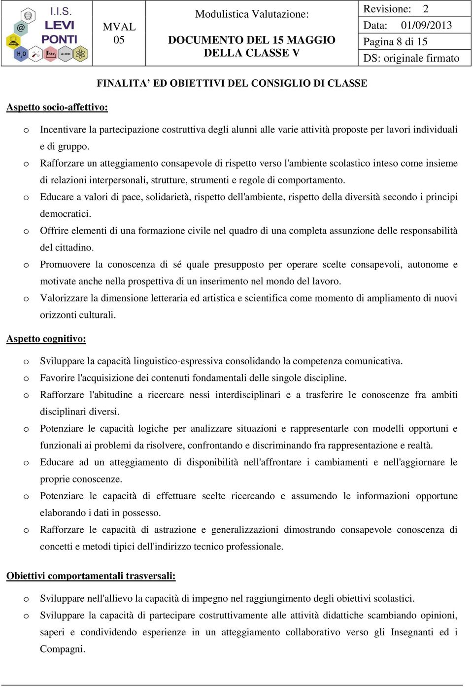 Raffrzare un atteggiament cnsapevle di rispett vers l'ambiente sclastic intes cme insieme di relazini interpersnali, strutture, strumenti e regle di cmprtament.