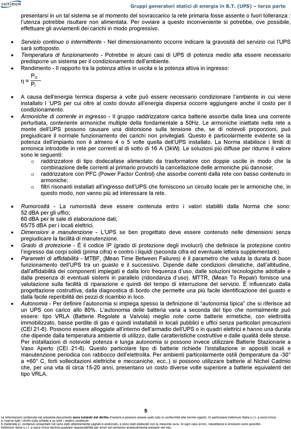 Servizio continuo o intermittente - Nel dimensionamento occorre indicare la gravosità del servizio cui l UPS sarà sottoposto.