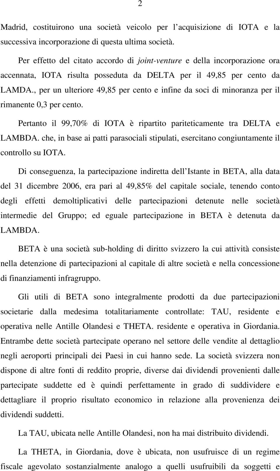 , per un ulteriore 49,85 per cento e infine da soci di minoranza per il rimanente 0,3 per cento. Pertanto il 99,70% di IOTA è ripartito pariteticamente tra DELTA e LAMBDA.