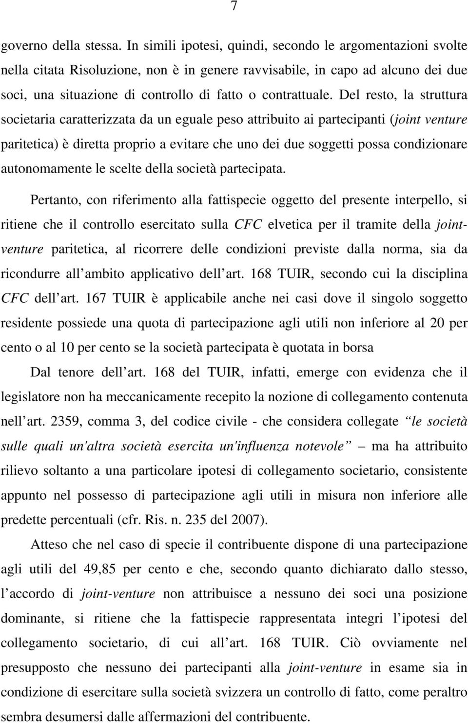 Del resto, la struttura societaria caratterizzata da un eguale peso attribuito ai partecipanti (joint venture paritetica) è diretta proprio a evitare che uno dei due soggetti possa condizionare