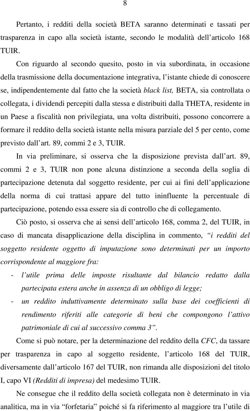 società black list, BETA, sia controllata o collegata, i dividendi percepiti dalla stessa e distribuiti dalla THETA, residente in un Paese a fiscalità non privilegiata, una volta distribuiti, possono