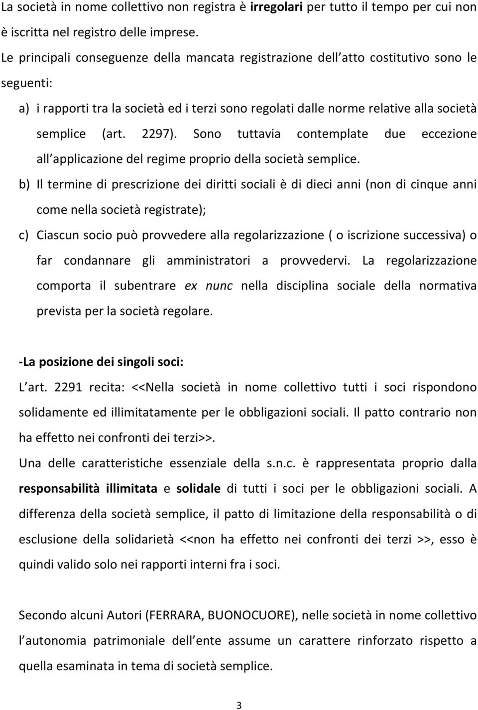 2297). Sono tuttavia contemplate due eccezione all applicazione del regime proprio della società semplice.