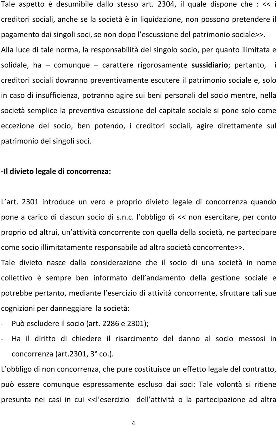 Alla luce di tale norma, la responsabilità del singolo socio, per quanto ilimitata e solidale, ha comunque carattere rigorosamente sussidiario; pertanto, i creditori sociali dovranno preventivamente