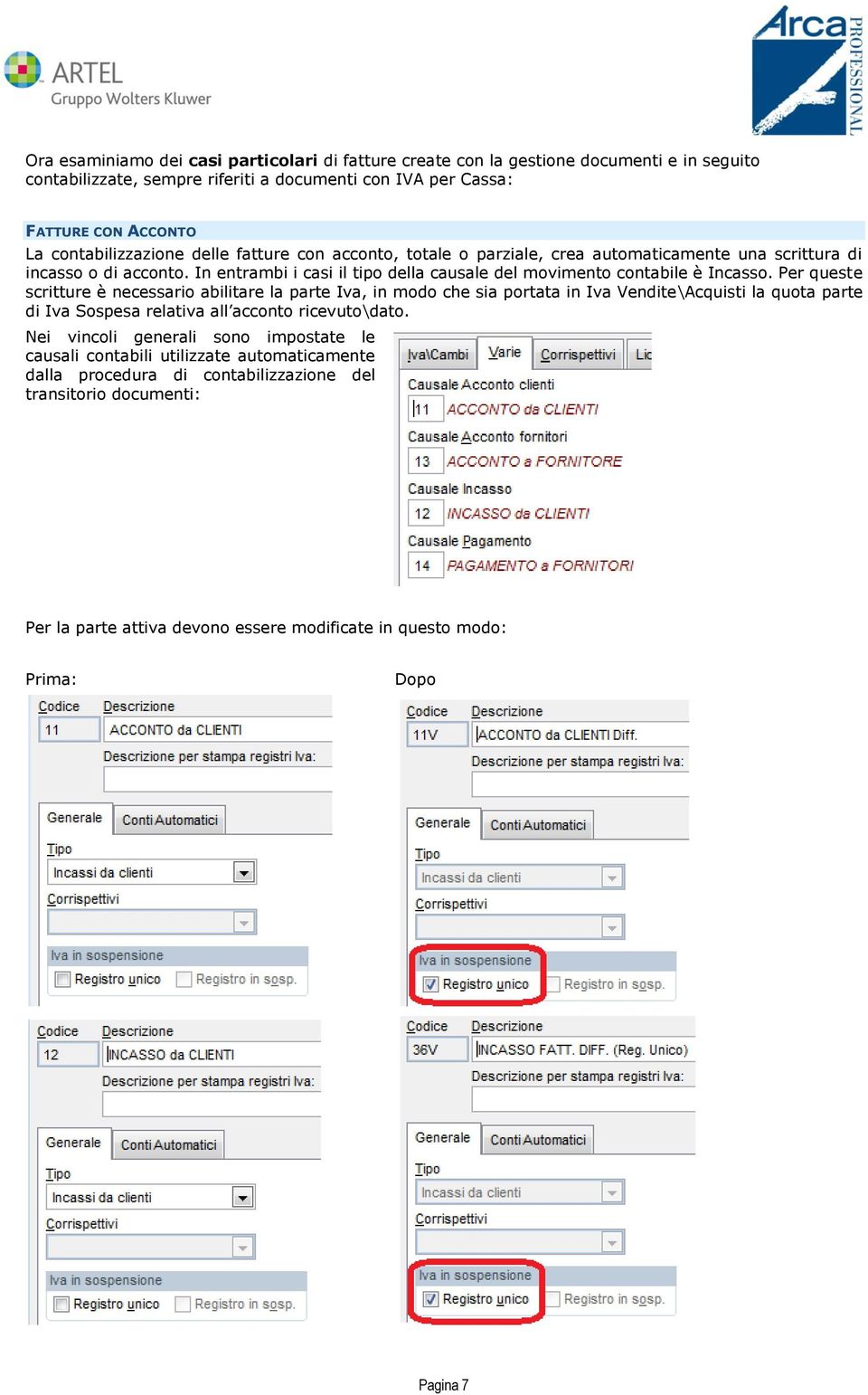 In entrambi i casi il tipo della causale del movimento contabile è Incasso.