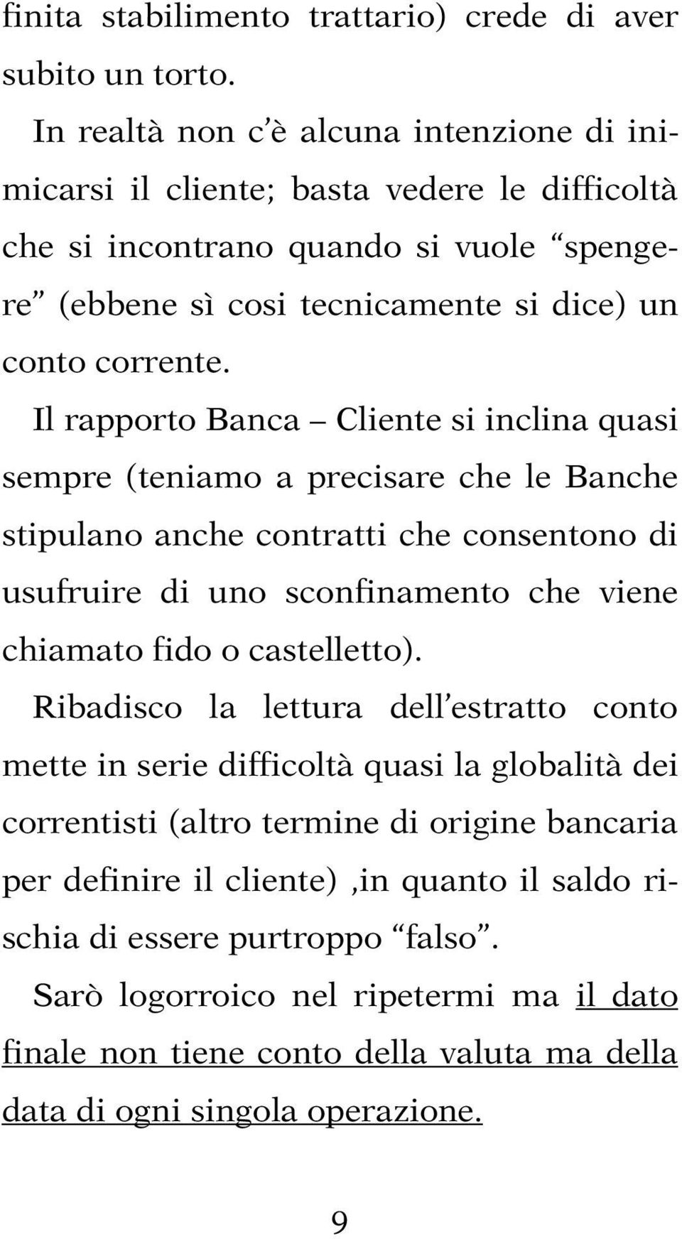 Il rapporto Banca Cliente si inclina quasi sempre (teniamo a precisare che le Banche stipulano anche contratti che consentono di usufruire di uno sconfinamento che viene chiamato fido o