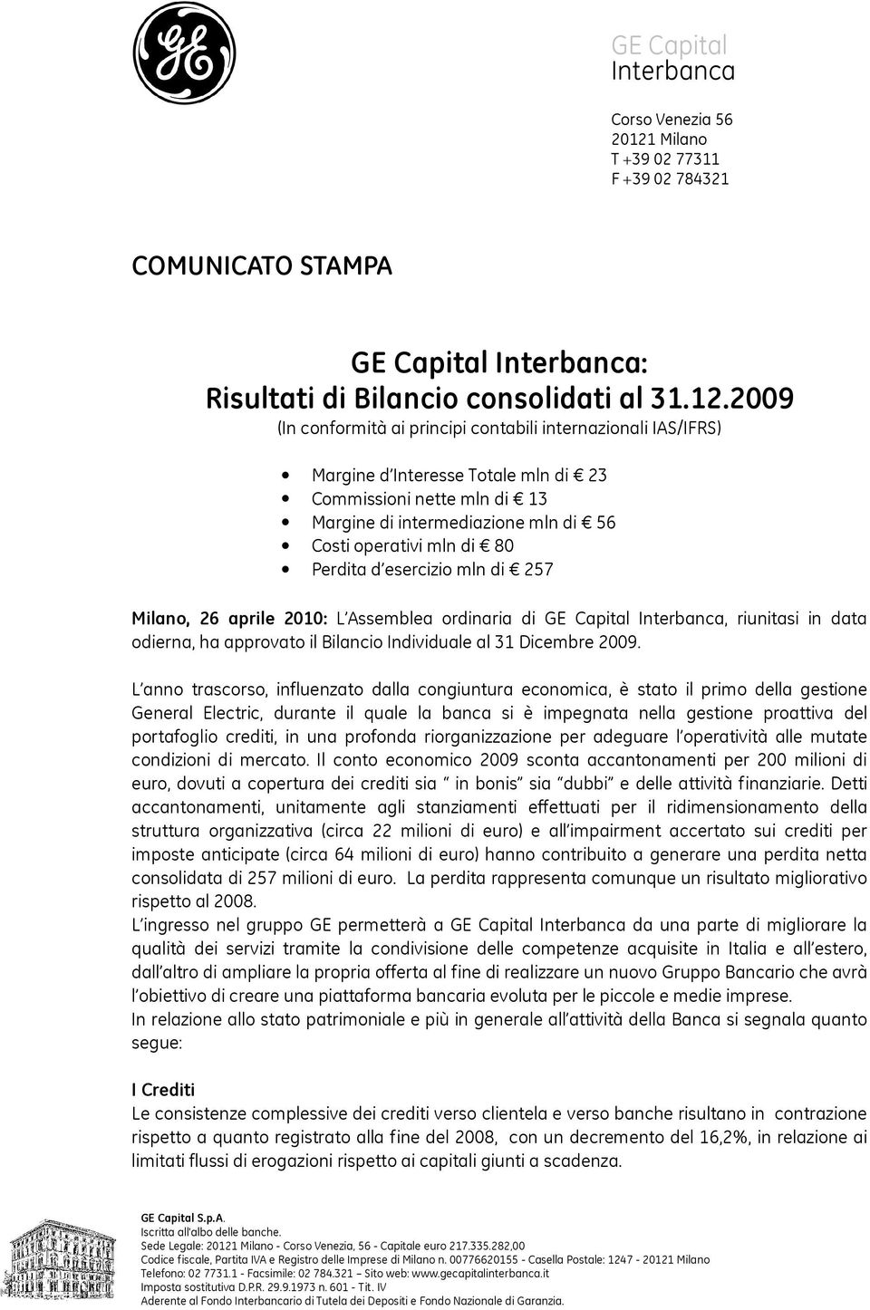 2009 (In conformità ai principi contabili internazionali IAS/IFRS) Margine d Interesse Totale mln di 23 Commissioni nette mln di 13 Margine di intermediazione mln di 56 Costi operativi mln di 80