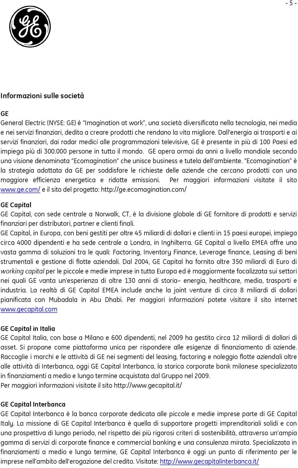 000 persone in tutto il mondo. GE opera ormai da anni a livello mondiale secondo una visione denominata Ecomagination che unisce business e tutela dell ambiente.