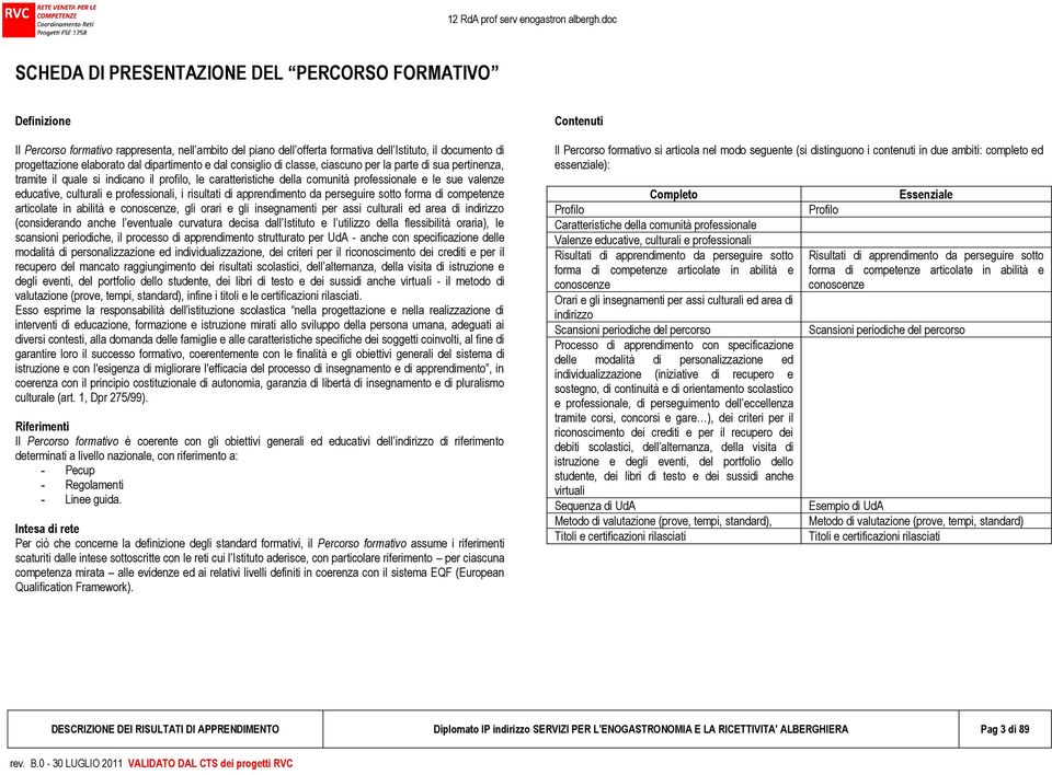 culturali e professionali, i risultati di apprendimento da perseguire sotto forma di competenze articolate in abilità e conoscenze, gli orari e gli insegnamenti per assi culturali ed area di