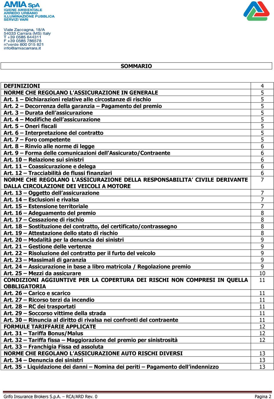 9 Forma delle comunicazioni dell Assicurato/Contraente 6 Art. 10 Relazione sui sinistri 6 Art. 11 Coassicurazione e delega 6 Art.