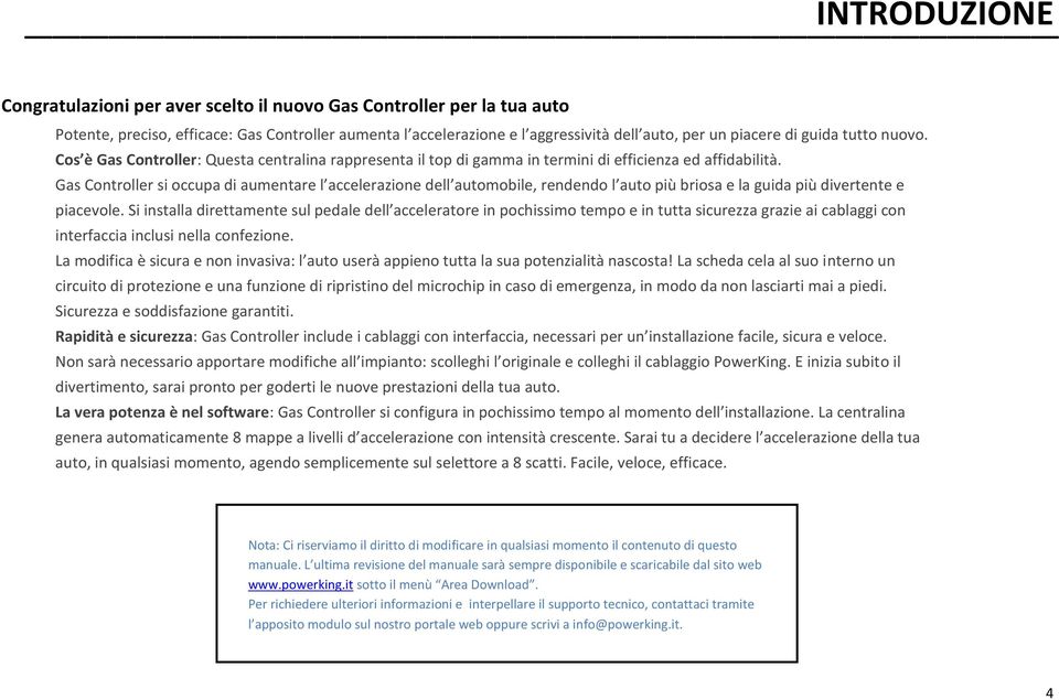 Gas Controller si occupa di aumentare l accelerazione dell automobile, rendendo l auto più briosa e la guida più divertente e piacevole.