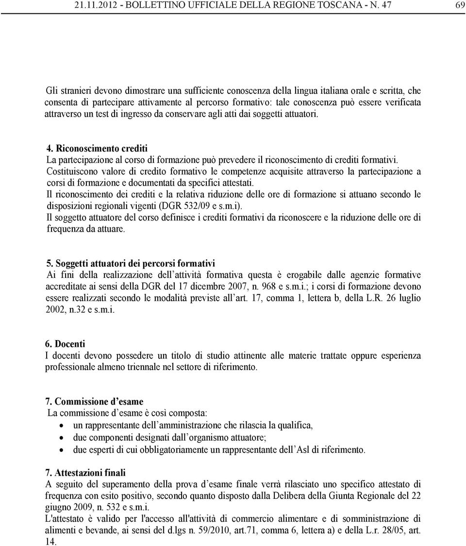 Riconoscimento crediti La partecipazione al corso di formazione può prevedere il riconoscimento di crediti formativi.