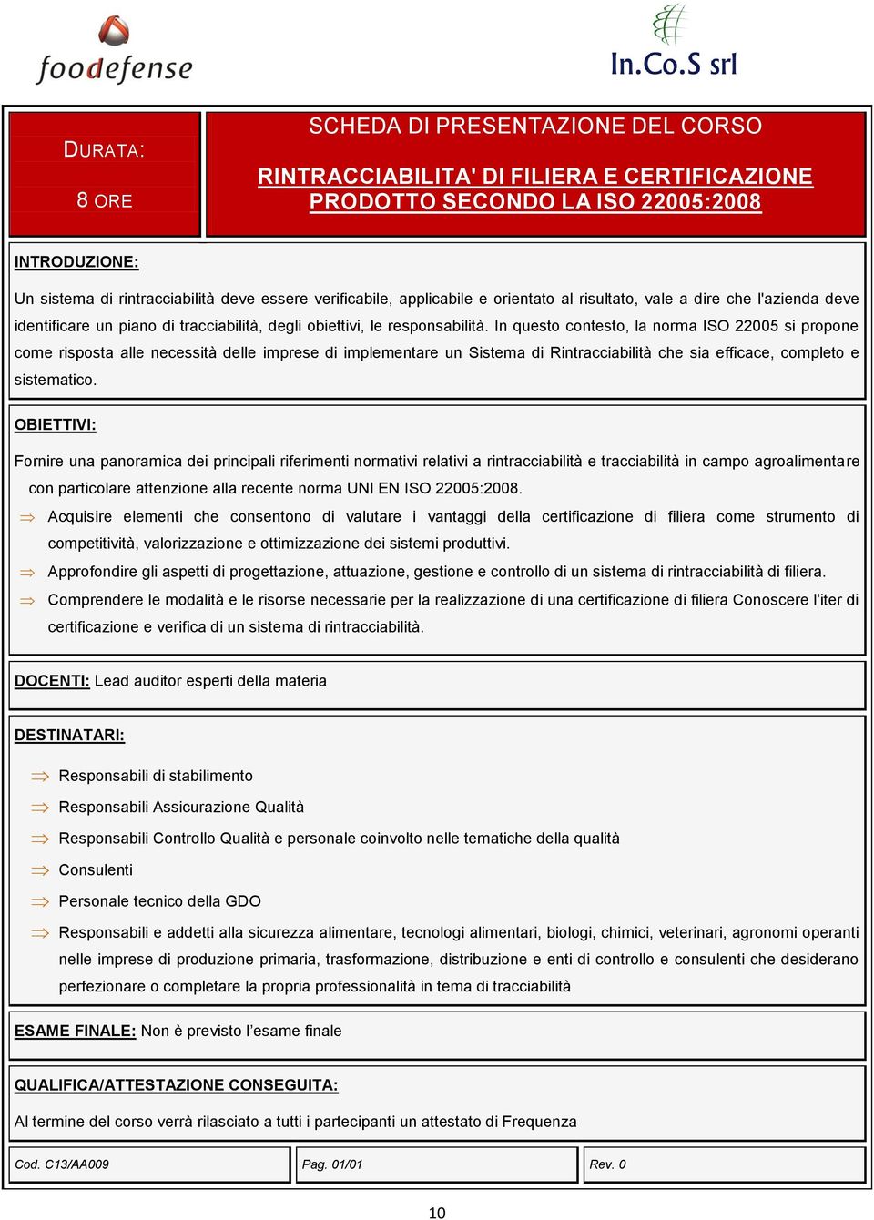 In questo contesto, la norma ISO 22005 si propone come risposta alle necessità delle imprese di implementare un Sistema di Rintracciabilità che sia efficace, completo e sistematico.