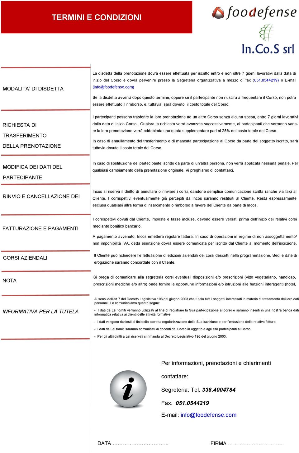 com) Se la disdetta avverrà dopo questo termine, oppure se il partecipante non riuscirà a frequentare il Corso, non potrà essere effettuato il rimborso, e, tuttavia, sarà dovuto il costo totale del