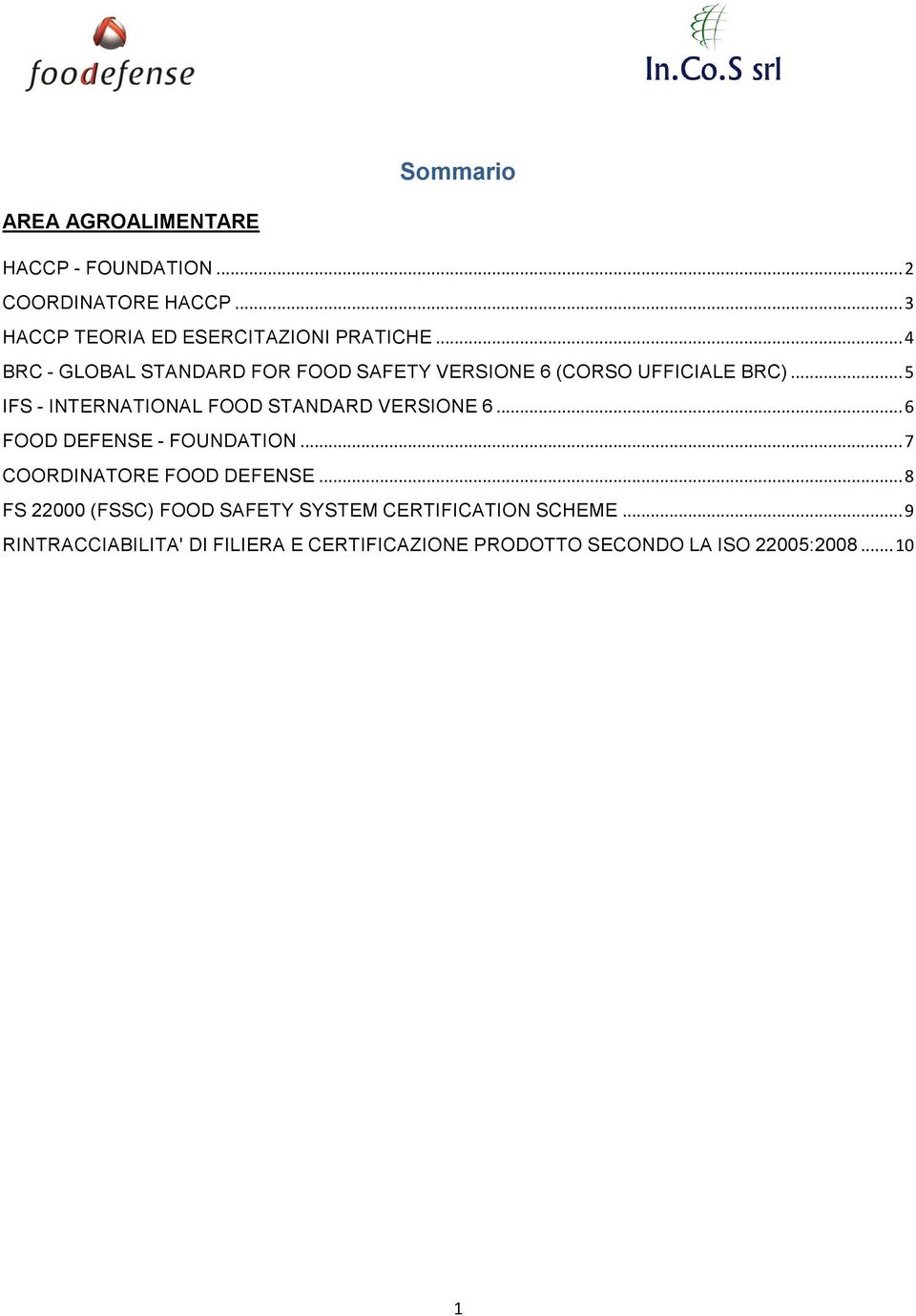 .. 5 IFS - INTERNATIONAL FOOD STANDARD VERSIONE 6... 6 FOOD DEFENSE - FOUNDATION... 7 COORDINATORE FOOD DEFENSE.