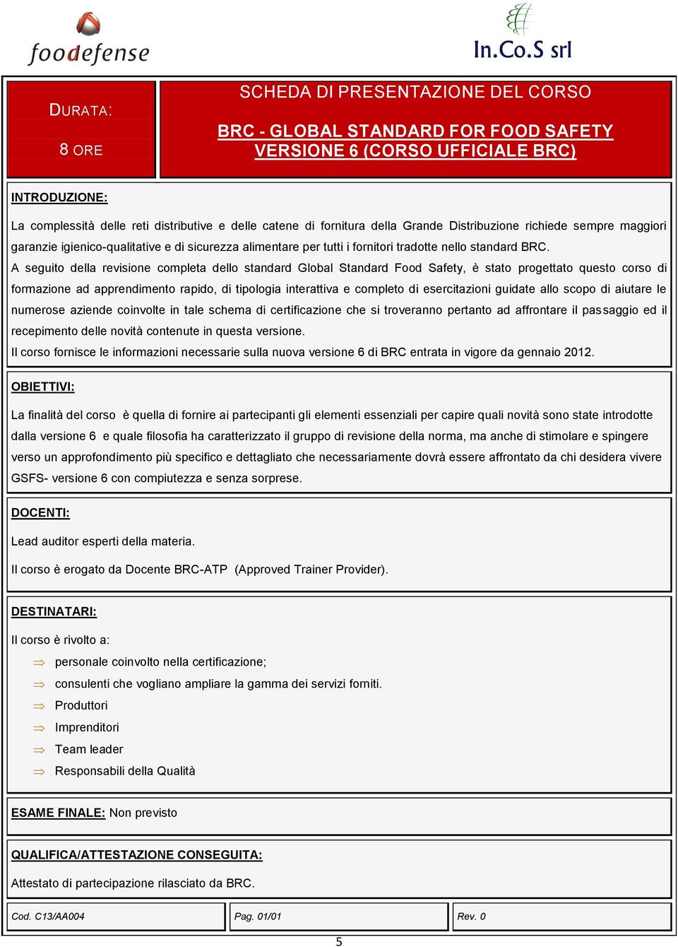 A seguito della revisione completa dello standard Global Standard Food Safety, è stato progettato questo corso di formazione ad apprendimento rapido, di tipologia interattiva e completo di