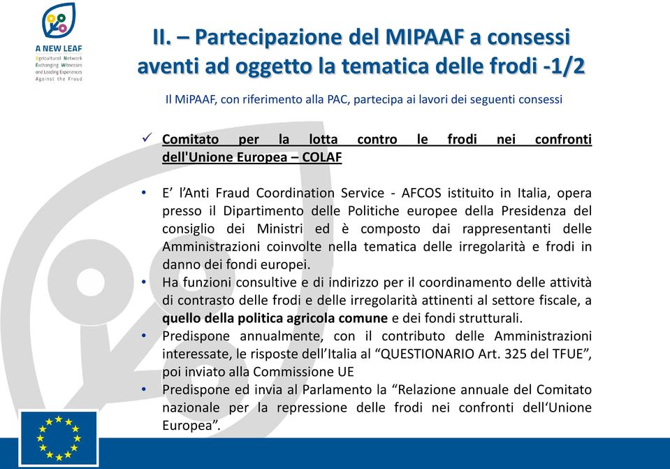 Ministri ed è composto dai rappresentanti delle Amministrazioni coinvolte nella tematica delle irregolarità e frodi in danno dei fondi europei.