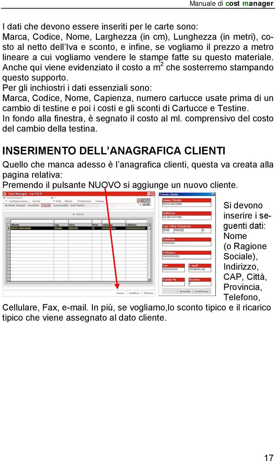 Per gli inchiostri i dati essenziali sono: Marca, Codice, Nome, Capienza, numero cartucce usate prima di un cambio di testine e poi i costi e gli sconti di Cartucce e Testine.