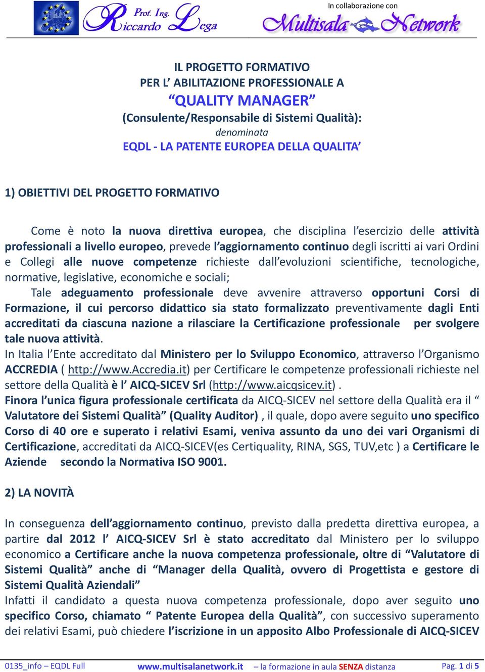 alle nuove competenze richieste dall evoluzioni scientifiche, tecnologiche, normative, legislative, economiche e sociali; Tale adeguamento professionale deve avvenire attraverso opportuni Corsi di