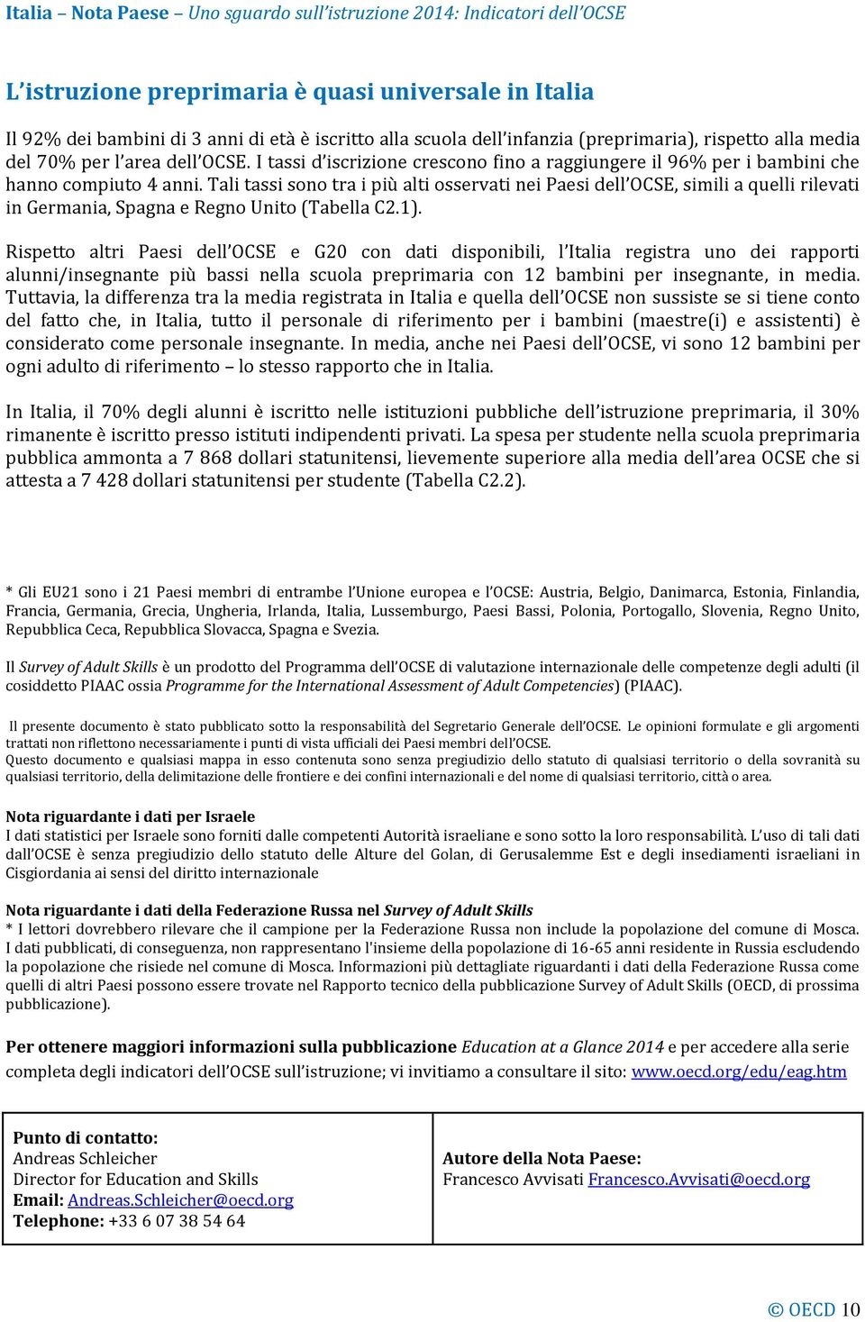 Tali tassi sono tra i più alti osservati nei Paesi dell OCSE, simili a quelli rilevati in Germania, Spagna e Regno Unito (Tabella C2.1).