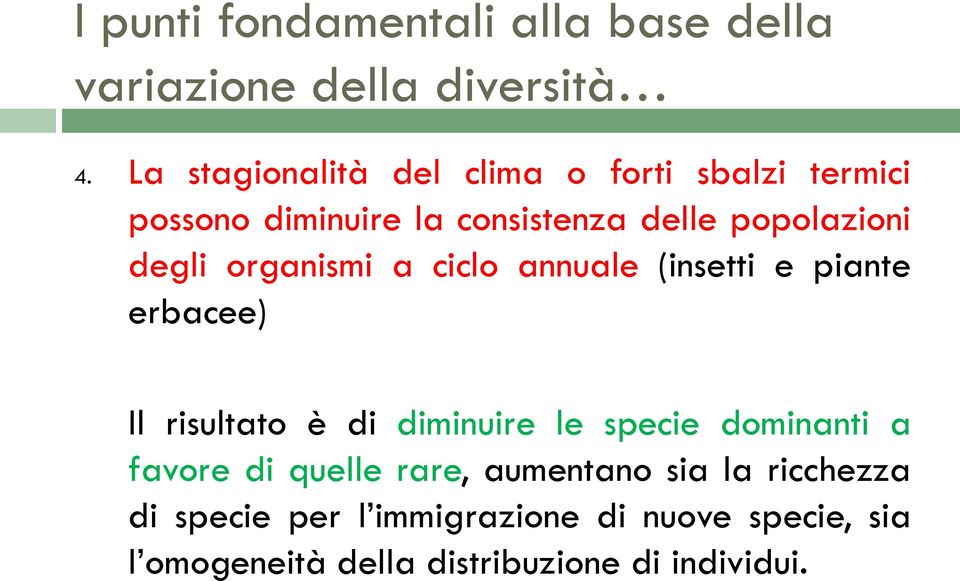 organismi a ciclo annuale (insetti e piante erbacee) Il risultato è di diminuire le specie dominanti a