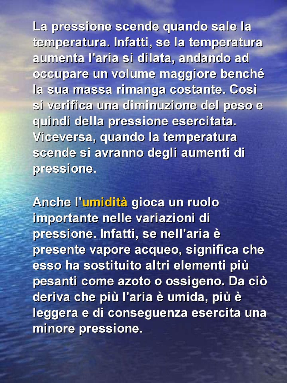 Così si verifica una diminuzione del peso e quindi della pressione esercitata. Viceversa, quando la temperatura scende si avranno degli aumenti di pressione.