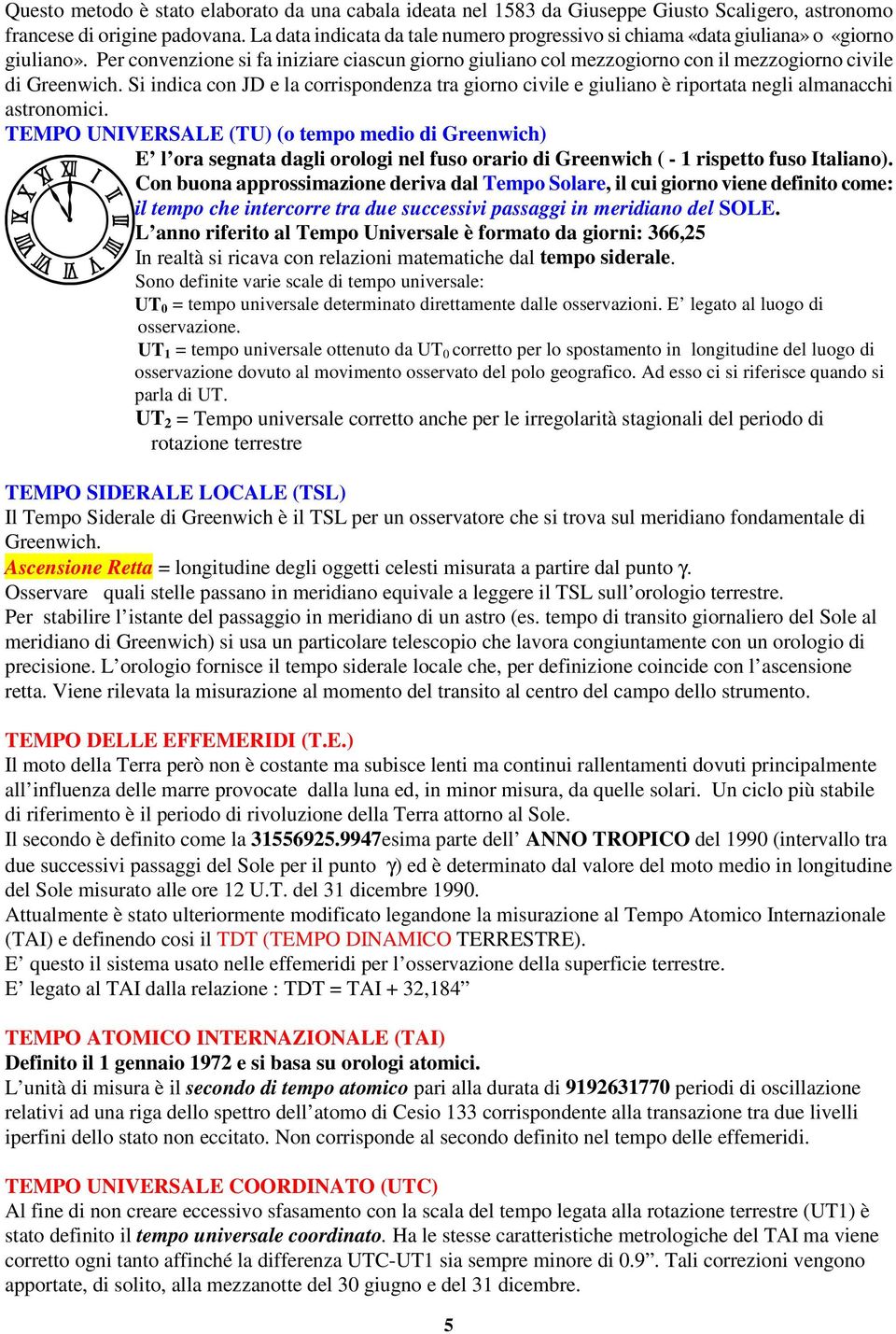 Per convenzione si fa iniziare ciascun giorno giuliano col mezzogiorno con il mezzogiorno civile di Greenwich.