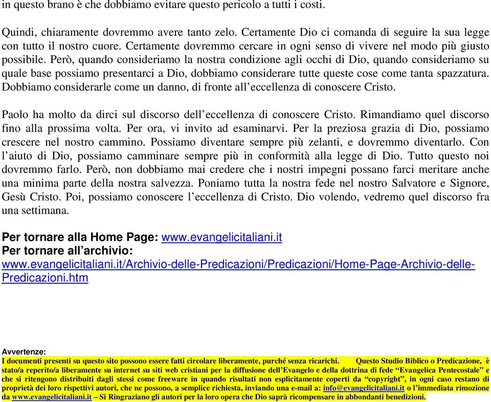 Però, quando consideriamo la nostra condizione agli occhi di Dio, quando consideriamo su quale base possiamo presentarci a Dio, dobbiamo considerare tutte queste cose come tanta spazzatura.