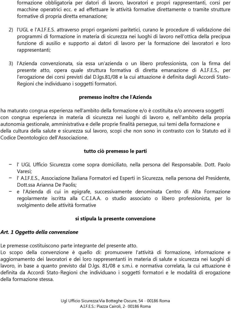 attraverso propri organismi paritetici, curano le procedure di validazione dei programmi di formazione in materia di sicurezza nei luoghi di lavoro nell ottica della precipua funzione di ausilio e