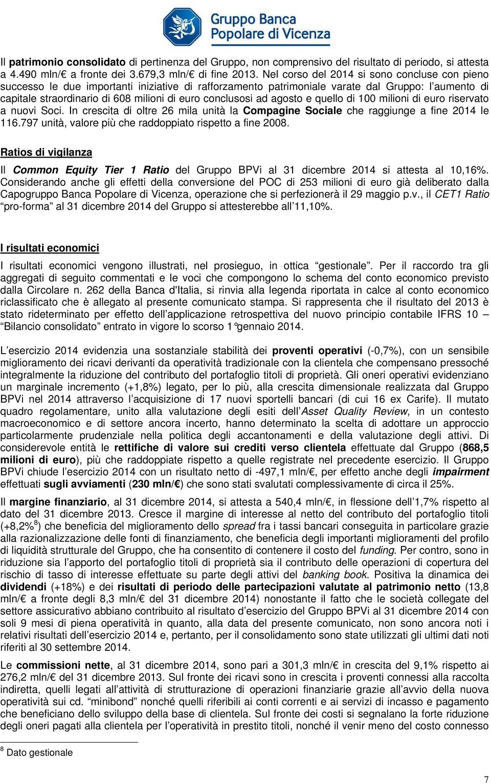 conclusosi ad agosto e quello di 100 milioni di euro riservato a nuovi Soci. In crescita di oltre 26 mila unità la Compagine Sociale che raggiunge a fine 2014 le 116.