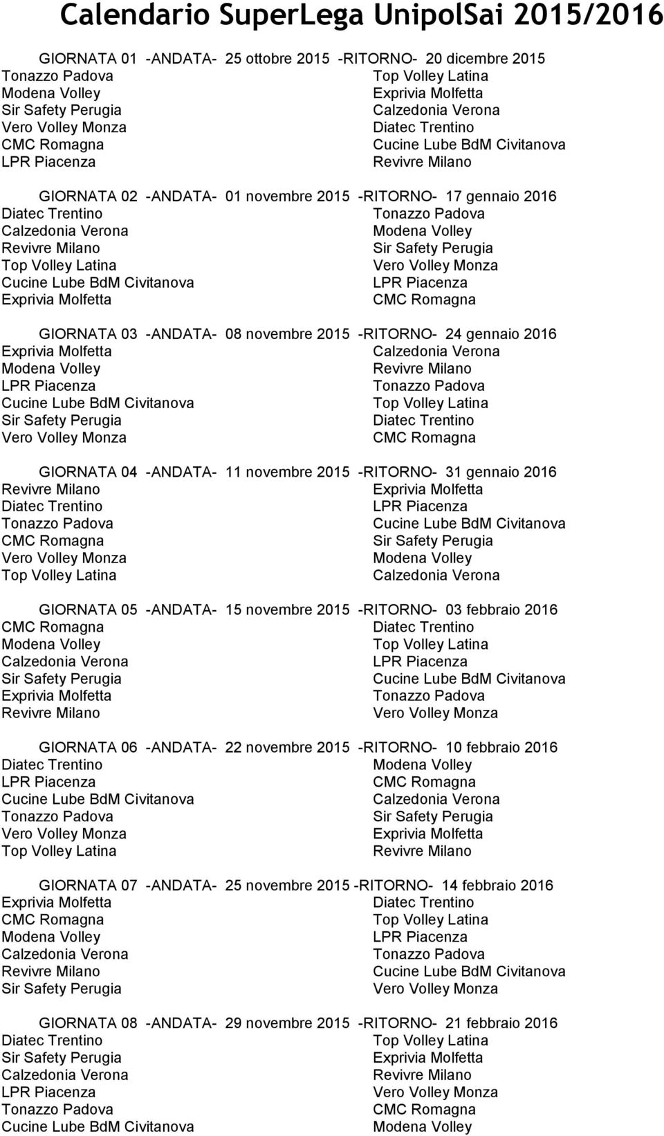 -RITORNO- 31 gennaio 2016 GIORNATA 05 -ANDATA- 15 novembre 2015 -RITORNO- 03 febbraio 2016 GIORNATA 06 -ANDATA- 22 novembre 2015 -RITORNO-