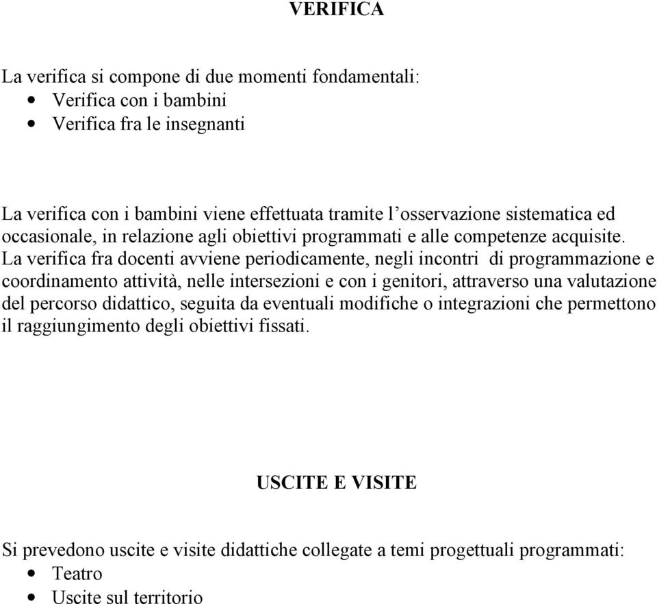 La verifica fra docenti avviene periodicamente, negli incontri di programmazione e coordinamento attività, nelle intersezioni e con i genitori, attraverso una valutazione