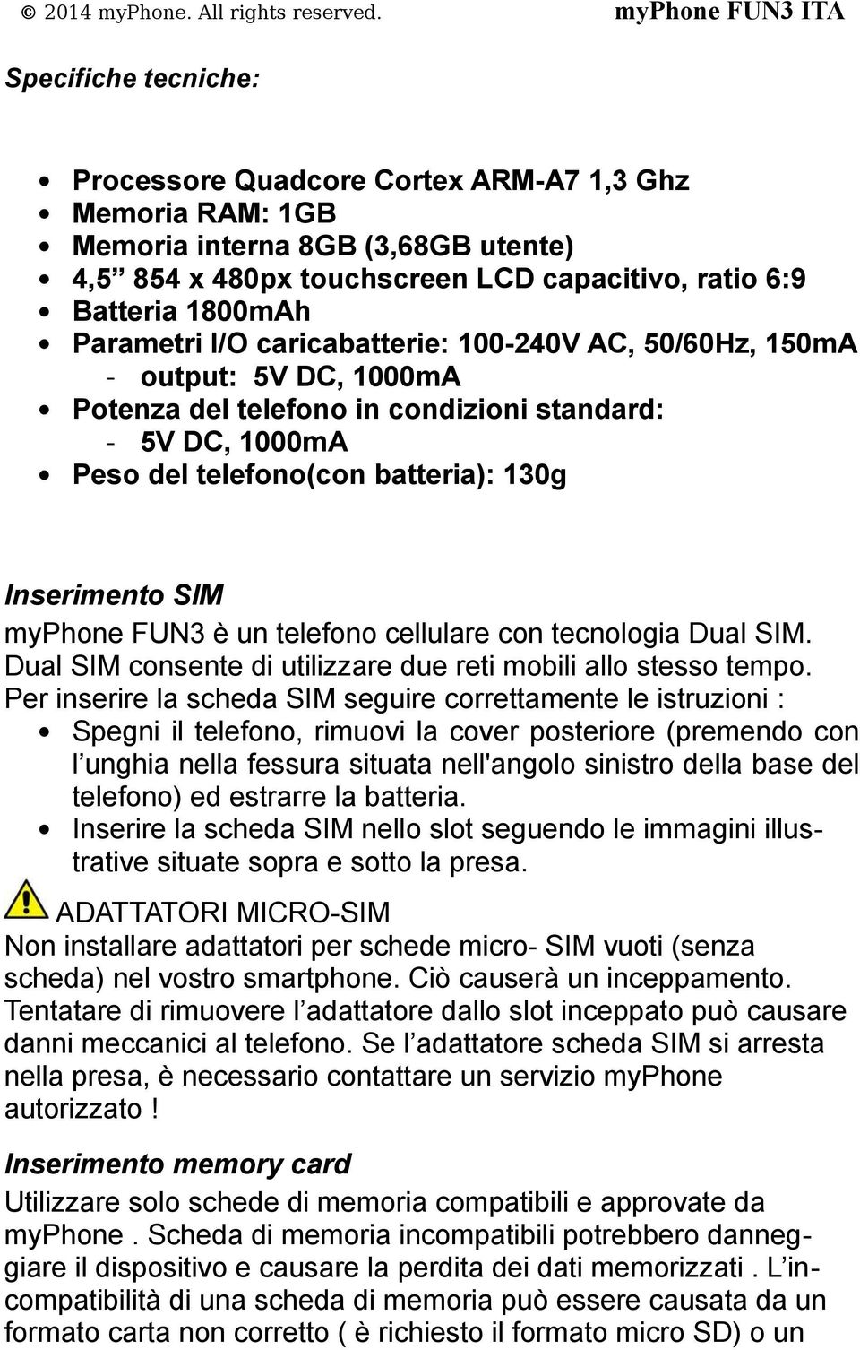 è un telefono cellulare con tecnologia Dual SIM. Dual SIM consente di utilizzare due reti mobili allo stesso tempo.