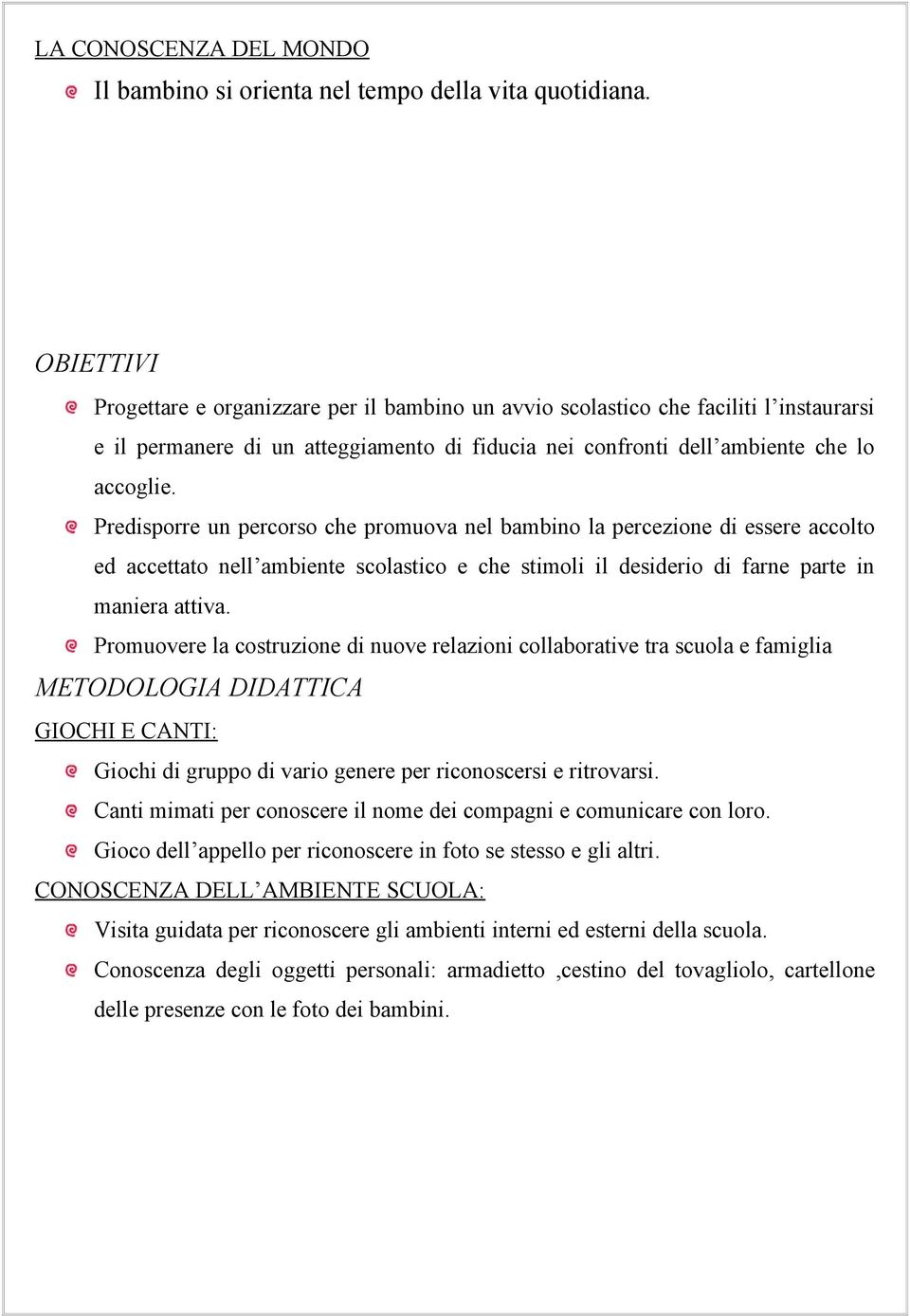 Predisporre un percorso che promuova nel bambino la percezione di essere accolto ed accettato nell ambiente scolastico e che stimoli il desiderio di farne parte in maniera attiva.