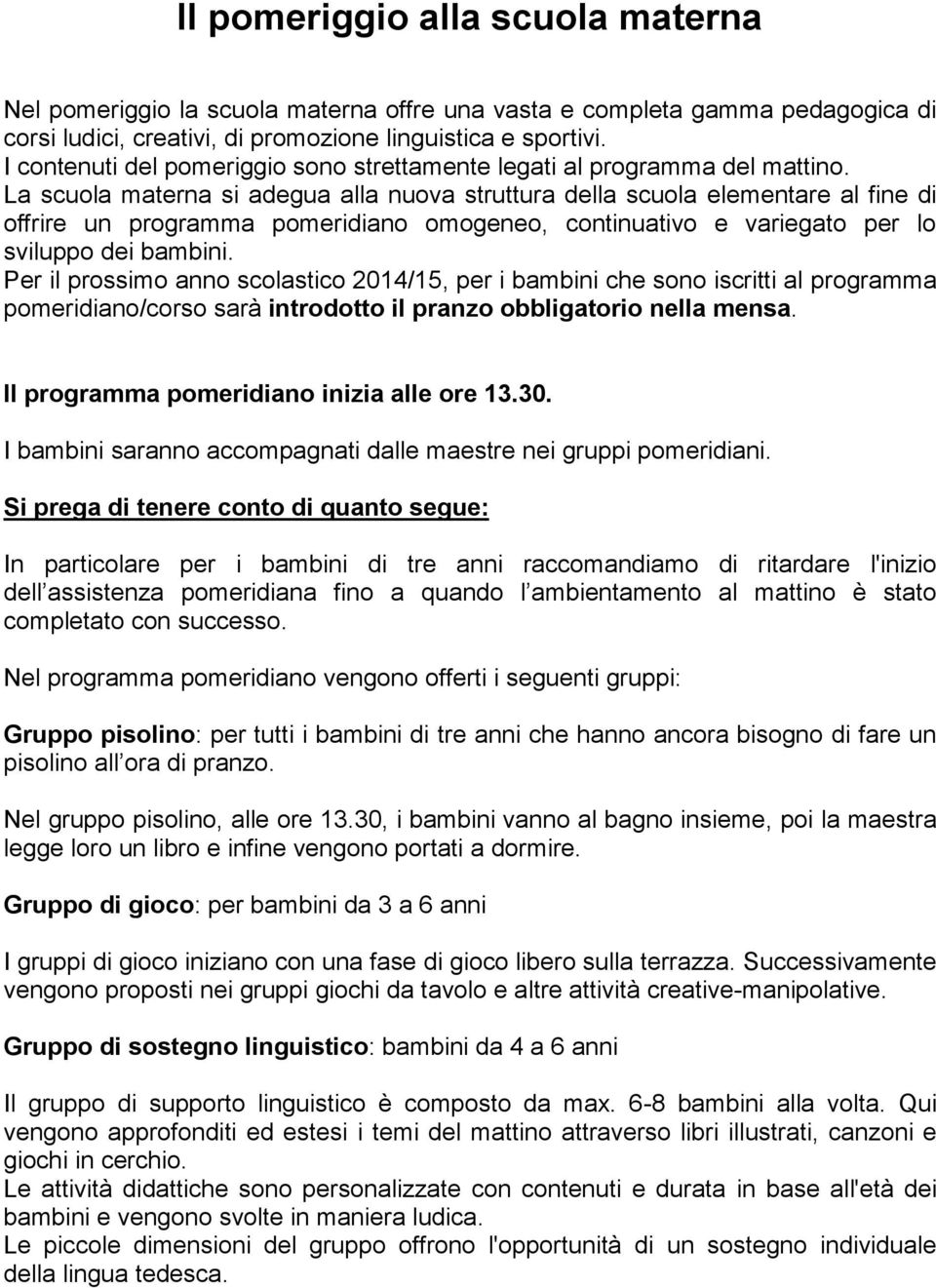 La scuola materna si adegua alla nuova struttura della scuola elementare al fine di offrire un programma pomeridiano omogeneo, continuativo e variegato per lo sviluppo dei bambini.