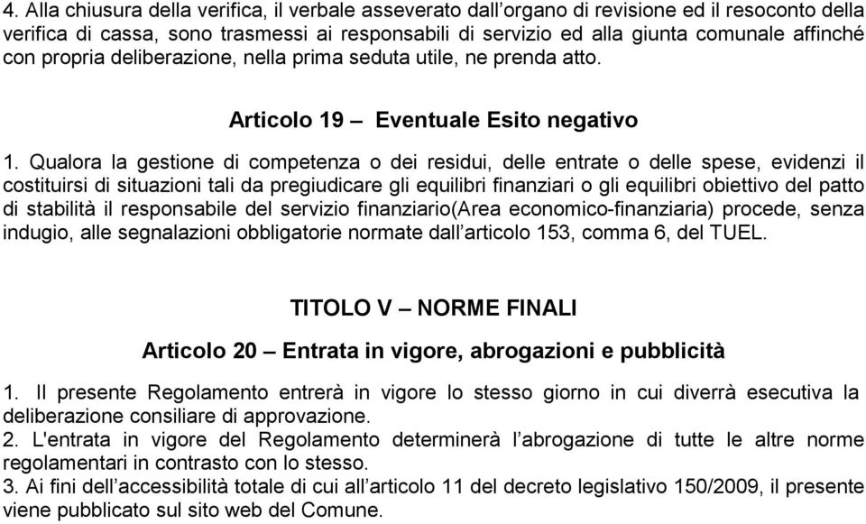 Qualora la gestione di competenza o dei residui, delle entrate o delle spese, evidenzi il costituirsi di situazioni tali da pregiudicare gli equilibri finanziari o gli equilibri obiettivo del patto