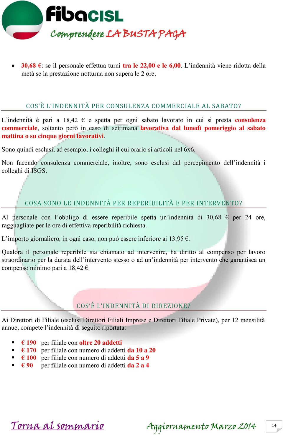 L indennità è pari a 18,42 e spetta per ogni sabato lavorato in cui si presta consulenza commerciale, soltanto però in caso di settimana lavorativa dal lunedì pomeriggio al sabato mattina o su cinque