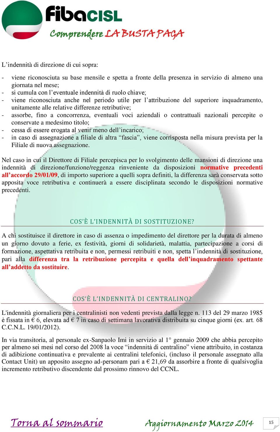 voci aziendali o contrattuali nazionali percepite o conservate a medesimo titolo; - cessa di essere erogata al venir meno dell incarico; - in caso di assegnazione a filiale di altra fascia, viene