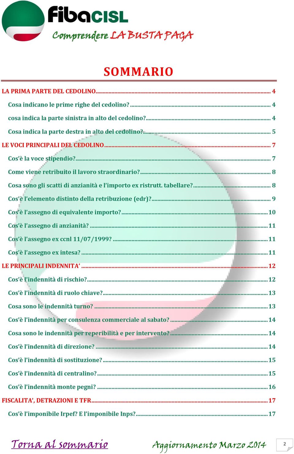 ... 8 Cos è l elemento distinto della retribuzione (edr)?... 9 Cos è l assegno di equivalente importo?... 10 Cos è l assegno di anzianità?... 11 Cos è l assegno ex ccnl 11/07/1999?