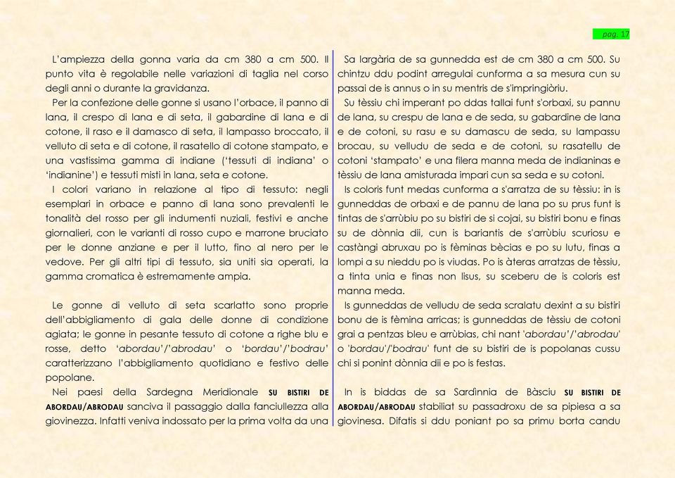 seta e di cotone, il rasatello di cotone stampato, e una vastissima gamma di indiane ( tessuti di indiana o indianine ) e tessuti misti in lana, seta e cotone.