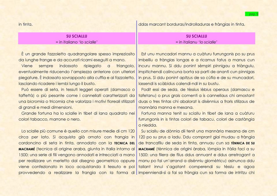 Viene sempre indossato ripiegato a triangolo, eventualmente riducendo l ampiezza anteriore con ulteriori piegature.