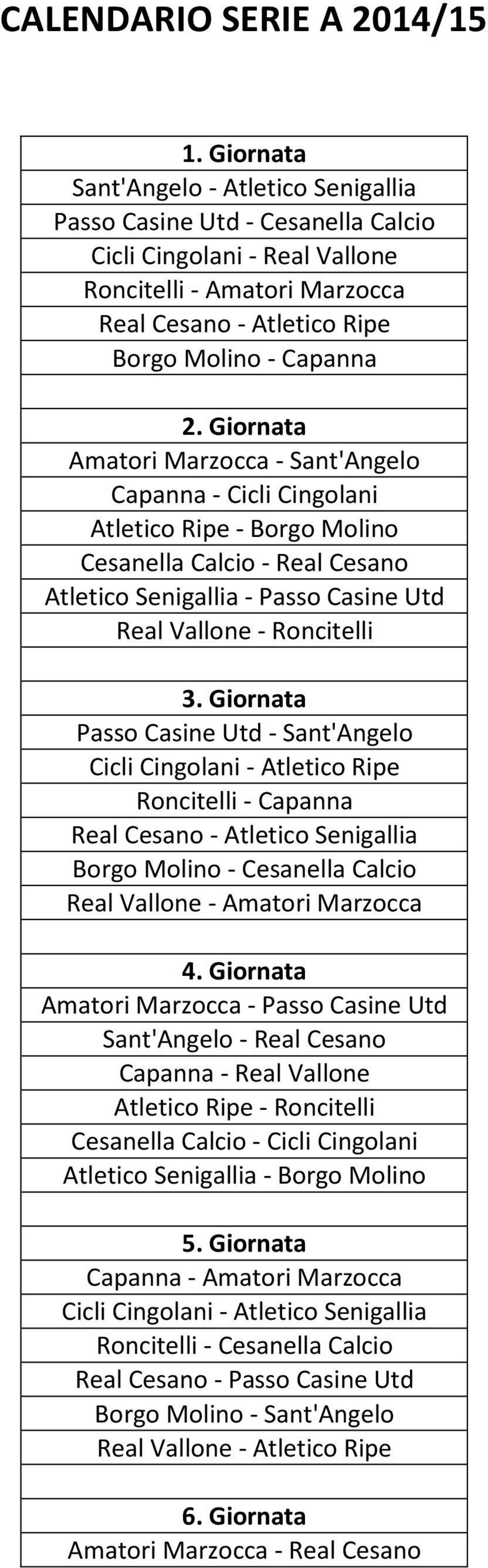 Giornata Amatori Marzocca - Sant'Angelo Capanna - Cicli Cingolani Atletico Ripe - Borgo Molino Cesanella Calcio - Real Cesano Atletico Senigallia - Passo Casine Utd Real Vallone - Roncitelli 3.