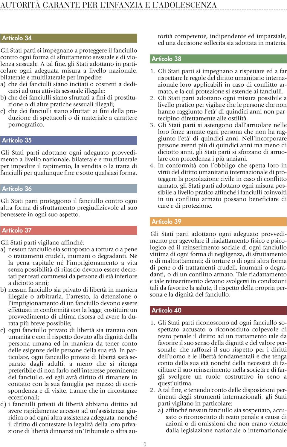 attività sessuale illegale; b) che dei fanciulli siano sfruttati a fini di prostituzione o di altre pratiche sessuali illegali; c) che dei fanciulli siano sfruttati ai fini della produzione di