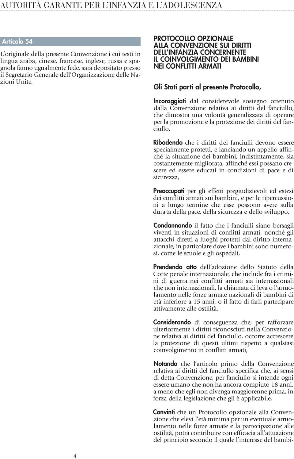 ugualmente fede, sarà depositato presso il Segretario Generale dell Organizzazione delle Nazioni Unite.