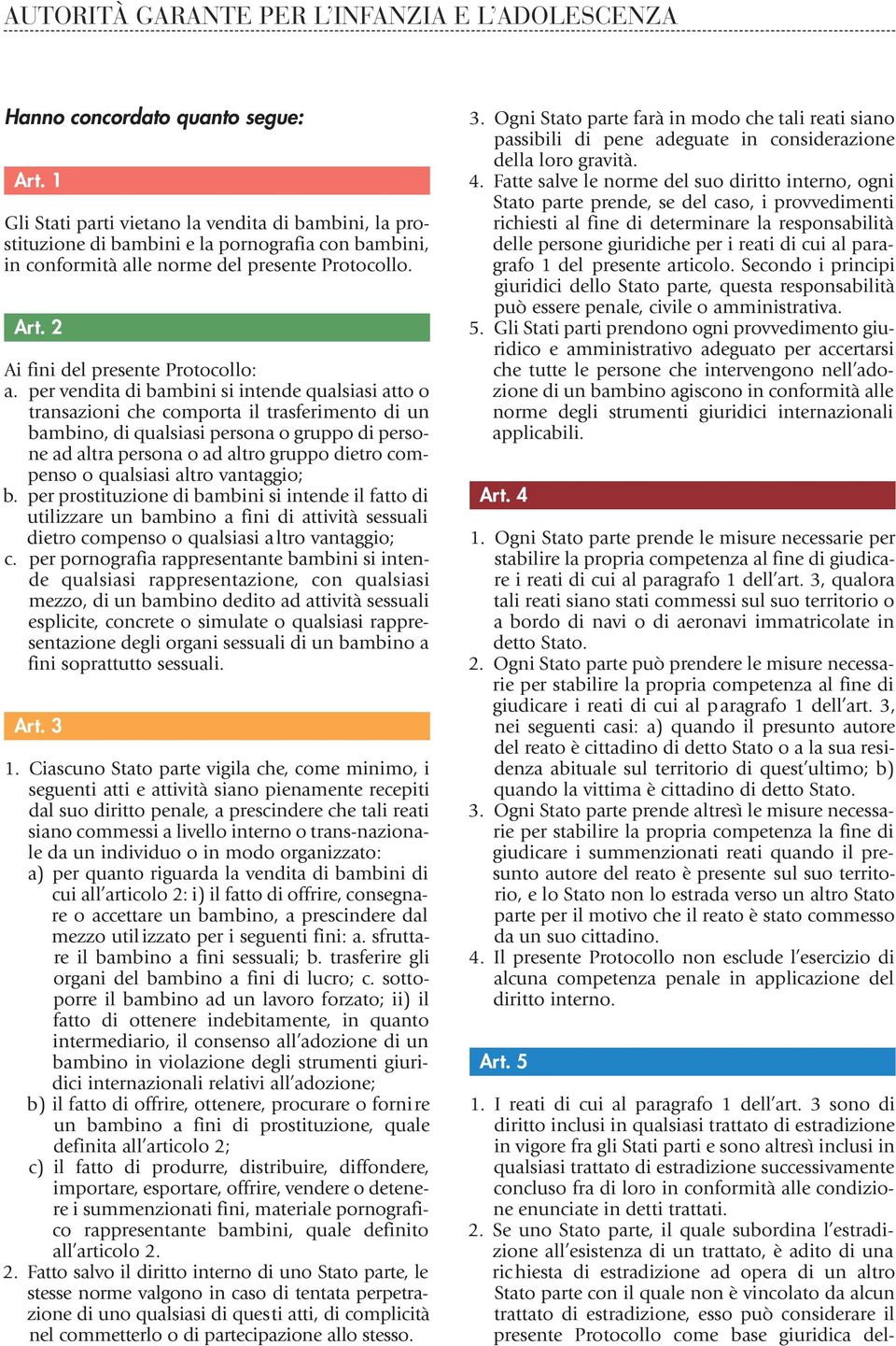 o qualsiasi altro vantaggio; b. per prostituzione di bambini si intende il fatto di utilizzare un bambino a fini di attività sessuali dietro compenso o qualsiasi altro vantaggio; c.