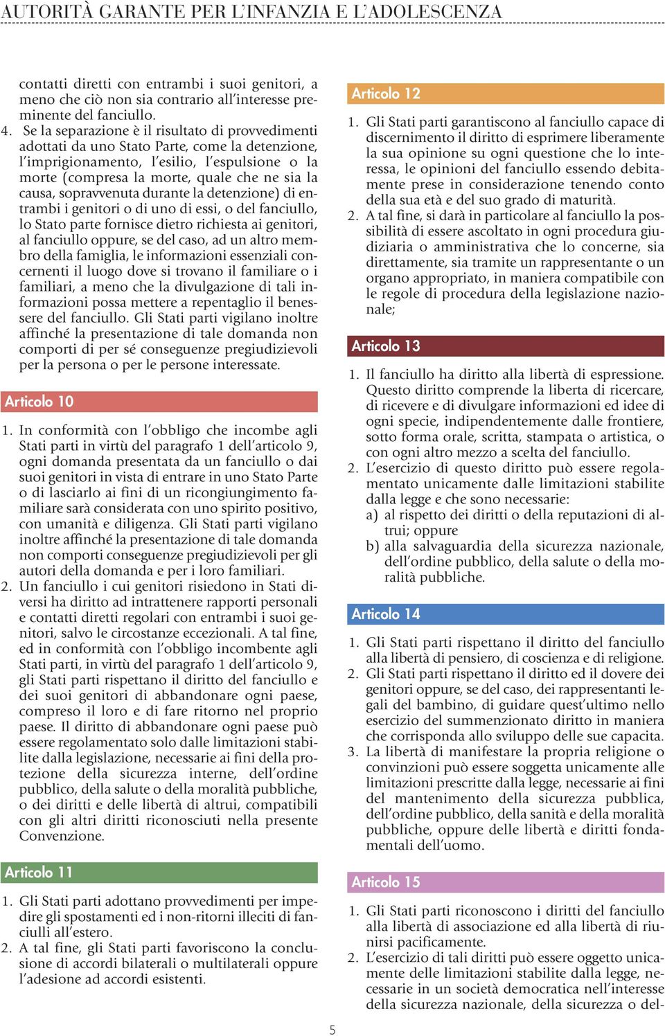 sopravvenuta durante la detenzione) di entrambi i genitori o di uno di essi, o del fanciullo, lo Stato parte fornisce dietro richiesta ai genitori, al fanciullo oppure, se del caso, ad un altro