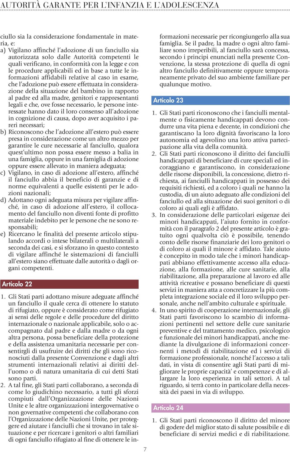 al padre ed alla madre, genitori e rappresentanti legali e che, ove fosse necessario, le persone interessate hanno dato il loro consenso all adozione in cognizione di causa, dopo aver acquisito i