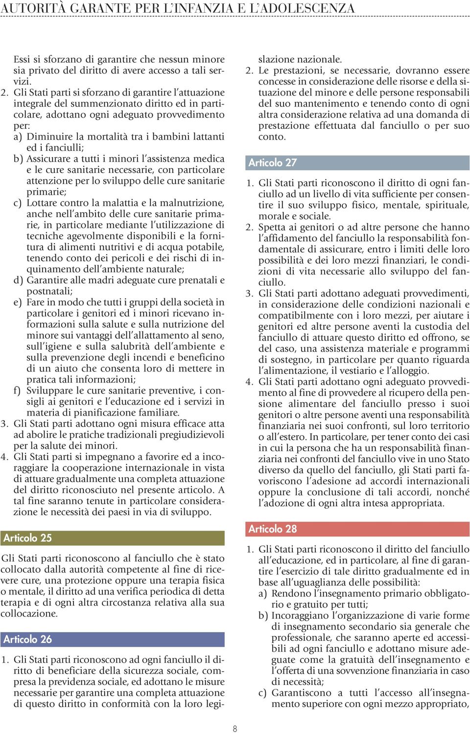 ed i fanciulli; b) Assicurare a tutti i minori l assistenza medica e le cure sanitarie necessarie, con particolare attenzione per lo sviluppo delle cure sanitarie primarie; c) Lottare contro la