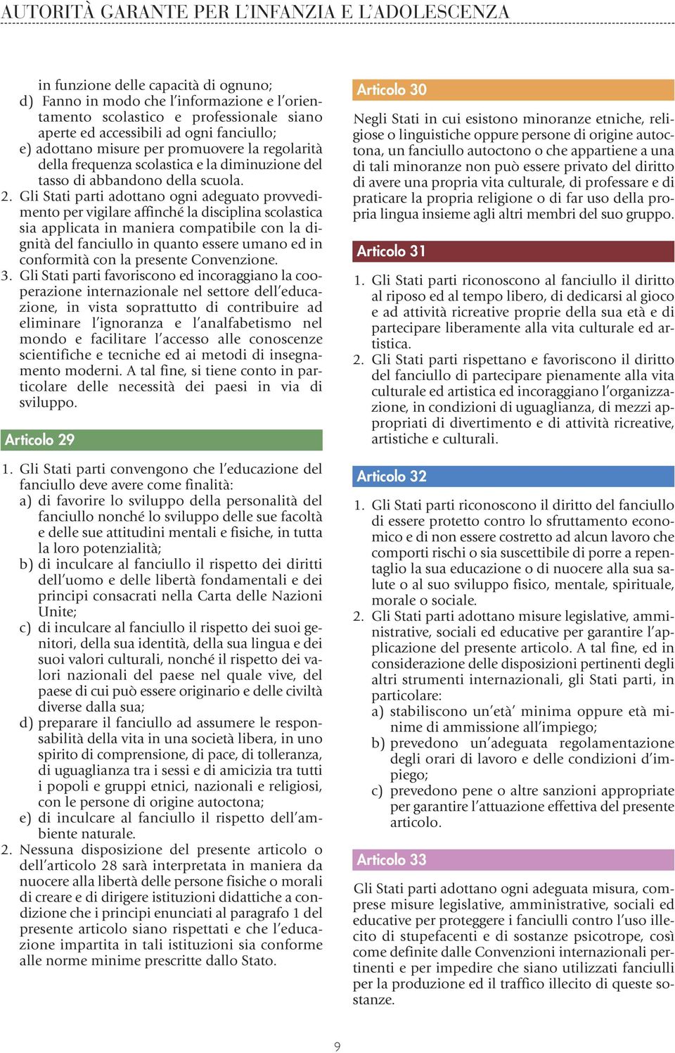 Gli Stati parti adottano ogni adeguato provvedimento per vigilare affinché la disciplina scolastica sia applicata in maniera compatibile con la dignità del fanciullo in quanto essere umano ed in