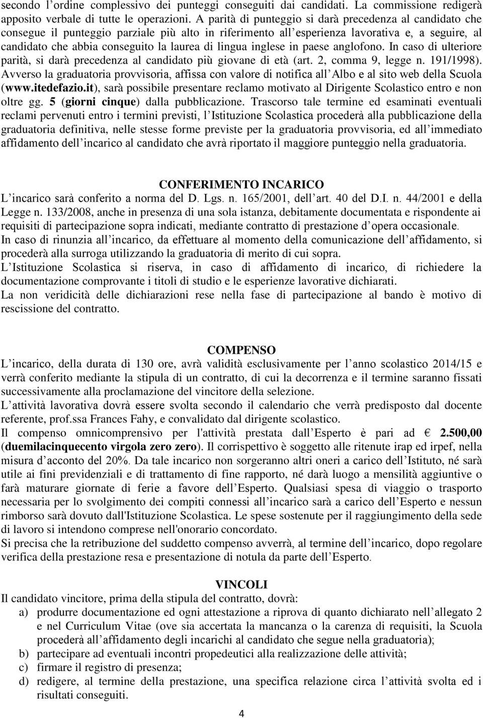 lingua inglese in paese anglofono. In caso di ulteriore parità, si darà precedenza al candidato più giovane di età (art. 2, comma 9, legge n. 191/1998).