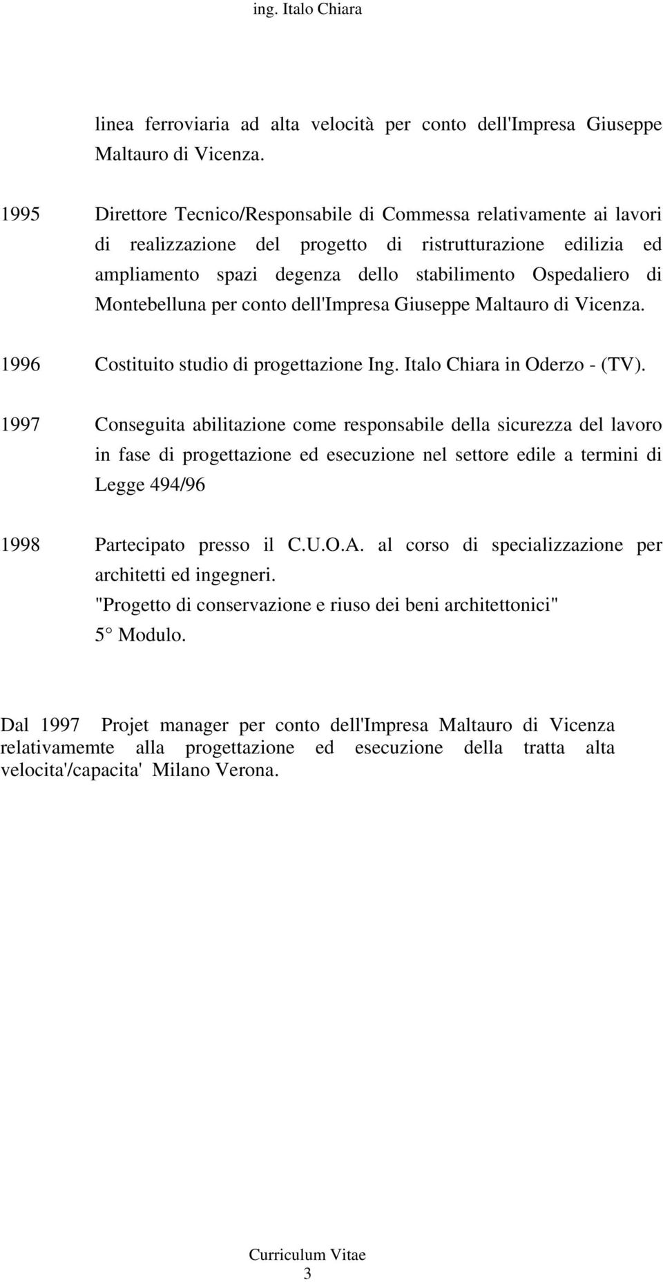 Montebelluna per conto dell'impresa Giuseppe Maltauro di Vicenza. 1996 Costituito studio di progettazione Ing. Italo Chiara in Oderzo - (TV).